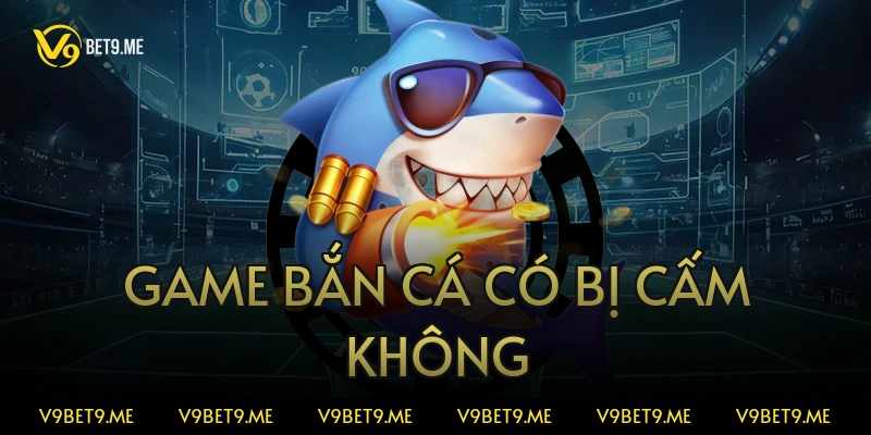 game bắn cá có bị cấm không